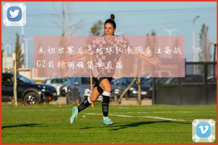 米切尔赛后总结球队表现专注备战G2目标明确简单直接